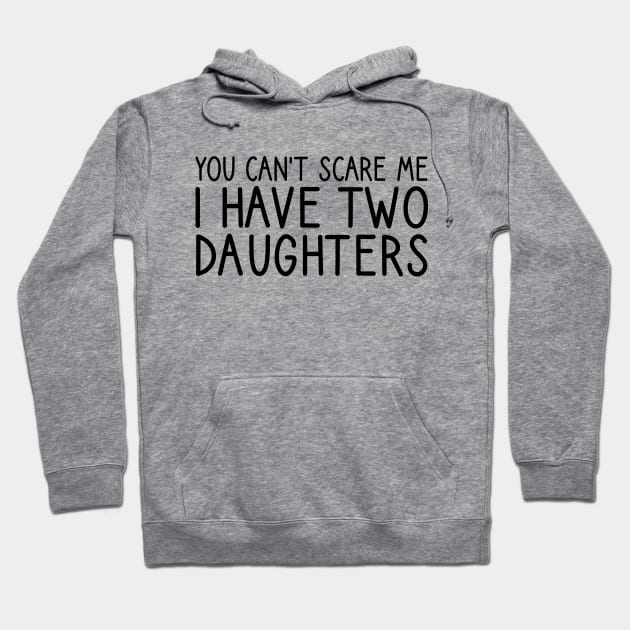 you can't scare me i have two daughters Hoodie by DragonTees